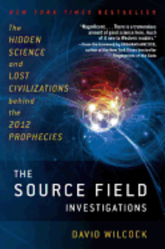 Picture of The Source Field Investigations: The Hidden Science and Lost Civilizations Behind the 2012 Prophecies by David Wilcock